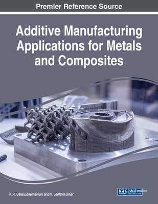 Additive Manufacturing Applications for Metals and Composites by Balasubramanian, K. R.