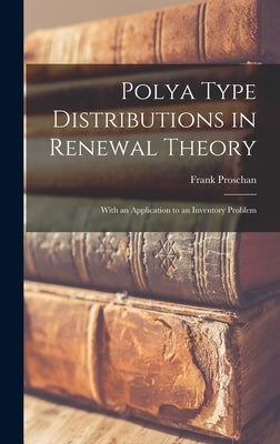 Polya Type Distributions in Renewal Theory; With an Application to an Inventory Problem by Proschan, Frank 1921-