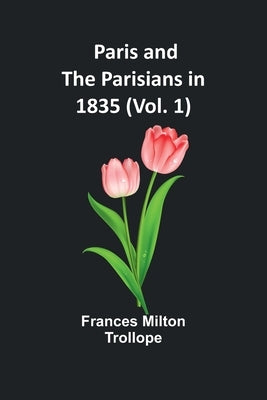 Paris and the Parisians in 1835 (Vol. 1) by Trollope, Frances Milton