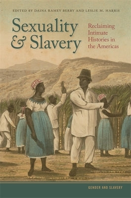 Sexuality and Slavery: Reclaiming Intimate Histories in the Americas by Berry, Daina Ramey