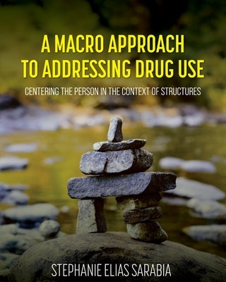 A Macro Approach to Addressing Drug Use: Centering the Person in the Context of Structures by Sarabia, Stephanie