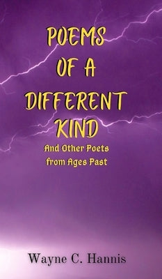 Poems of a Different Kind and Other Poets from Ages Past by Hannis, Wayne C.