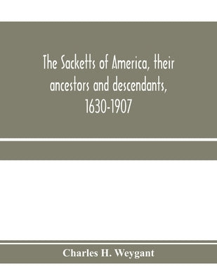 The Sacketts of America, their ancestors and descendants, 1630-1907 by H. Weygant, Charles