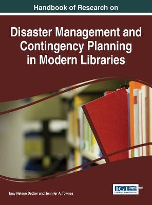 Handbook of Research on Disaster Management and Contingency Planning in Modern Libraries by Decker, Emy Nelson