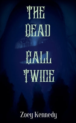 The Dead Call Twice by Kennedy, Zoey