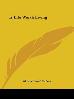 Is Life Worth Living by Mallock, William Hurrell