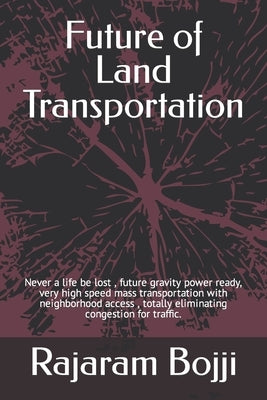 Future of Land Transportation: Never a life be lost, future gravity power ready, very high speed mass transportation with neighborhood access, totall by Bojji, Rajaram