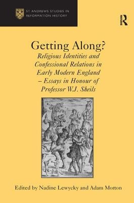Getting Along?: Religious Identities and Confessional Relations in Early Modern England - Essays in Honour of Professor W.J. Sheils by Morton, Adam
