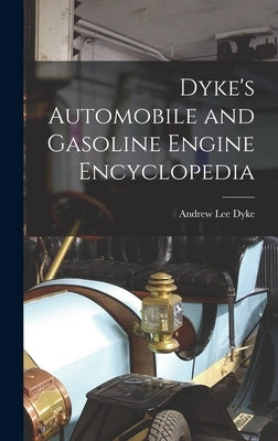 Dyke's Automobile and Gasoline Engine Encyclopedia by Dyke, Andrew Lee
