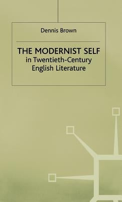 The Modernist Self in Twentieth-Century English Literature: A Study in Self-Fragmentation by Brown, Dennis
