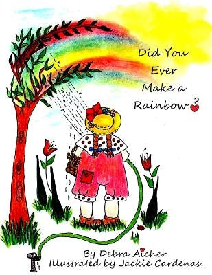 Did You Ever Make a Rainbow? by Aicher, Debra