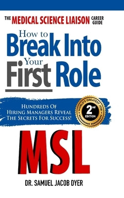 The Medical Science Liaison Career Guide: How to Break Into Your First Role by Dyer, Samuel Jacob