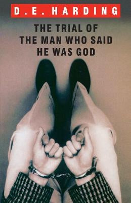 The Trial of the Man Who Said He was God by Harding, Douglas Edison