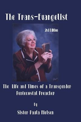 Trans-Evangelist: The Life and Times of A Transgender Pentecostal Preacher by Nielson, Sister Paula