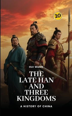 The Late Han and Three Kingdoms: Part One by Wang, Hui