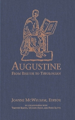 Augustine: From Rhetor to Theologian by McWilliam, Joanne