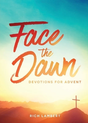 Face the Dawn: Devotions for Advent by Lambert, Rich