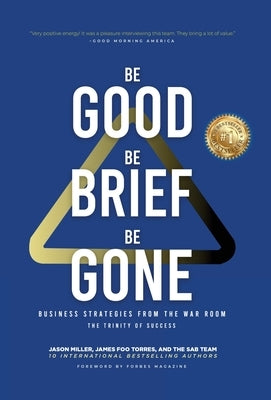 Be Good, Be Brief, Be Gone: Business Strategies From the War Room: The Trinity of Success by Miller, Jason