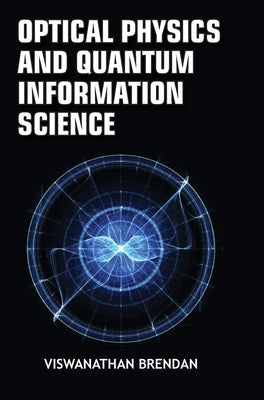 Optical Physics and Quantum Information Science by Brendan, Viswanathan