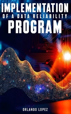 Implementation of a Data Reliability Program by Lopez, Orlando