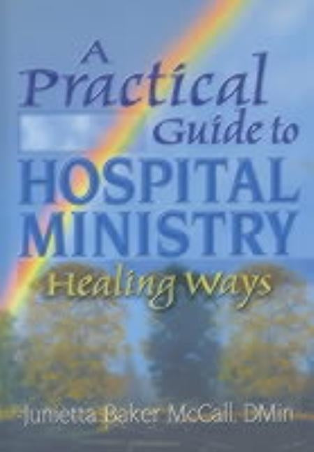 A Practical Guide to Hospital Ministry: Healing Ways by Koenig, Harold G.