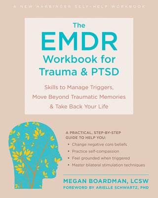 The Emdr Workbook for Trauma and Ptsd: Skills to Manage Triggers, Move Beyond Traumatic Memories, and Take Back Your Life by Boardman, Megan