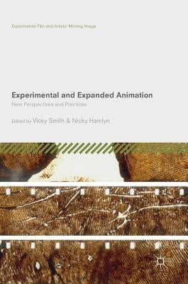 Experimental and Expanded Animation: New Perspectives and Practices by Smith, Vicky