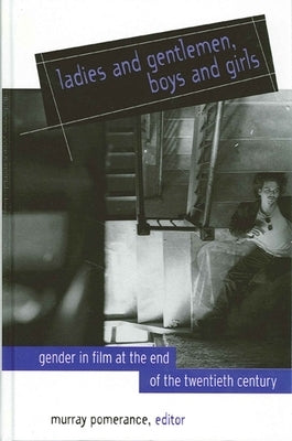 Ladies and Gentlemen, Boys and Girls: Gender in Film at the End of the Twentieth Century by Pomerance, Murray