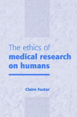 The Ethics of Medical Research on Humans by Foster, Claire