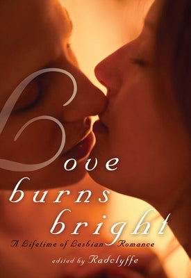 Love Burns Bright: A Lifetime of Lesbian Romance by Radclyffe