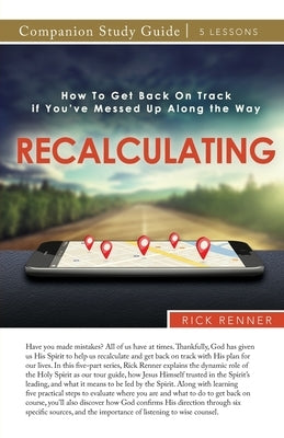 RE-CALCULATING Study Guide: How To Get Back On Track if You've Messed Up Along the Way by Renner, Rick
