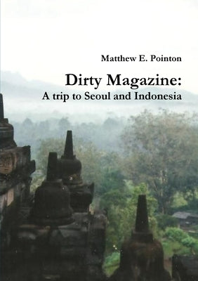 Dirty Magazine: A trip to Seoul and Indonesia by Pointon, Matthew