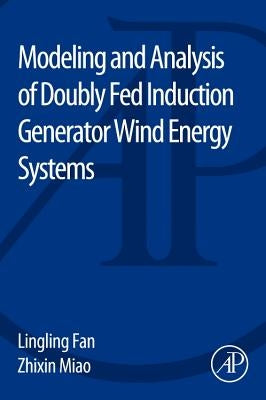 Modeling and Analysis of Doubly Fed Induction Generator Wind Energy Systems by Fan, Lingling