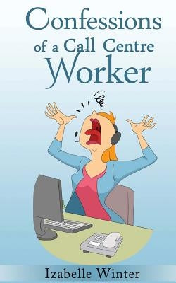Confessions of a Call Centre Worker by Winter, Izabelle