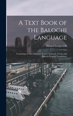 A Text Book of the Balochi Language: Consisting of Miscellaneous Stories, Legends, Poems and Balochi-English Vocabulary by Dames, Mansel Longworth 1850-1922