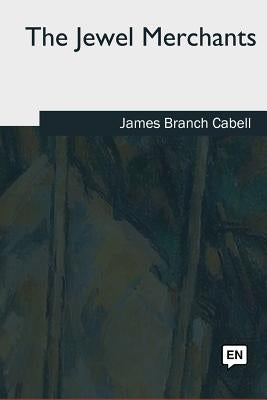 The Jewel Merchants by Cabell, James Branch