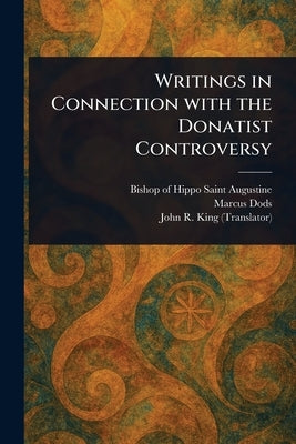 Writings in Connection With the Donatist Controversy by Augustine, Saint Bishop of Hippo