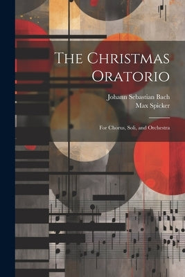The Christmas Oratorio: For Chorus, Soli, and Orchestra by Bach, Johann Sebastian