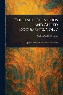 The Jesuit Relations and Allied Documents, Vol. 7 by Thwaites, Reuben Gold