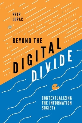 Beyond the Digital Divide: Contextualizing the Information Society by Lupač, Petr