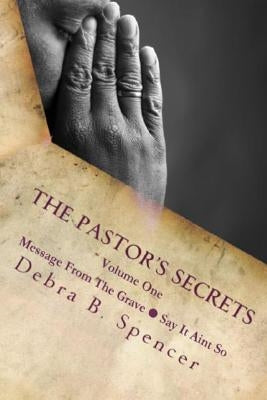 The Pastor's Secrets: Message From The Grave - Say It Ain't So by Spencer, Debra B.
