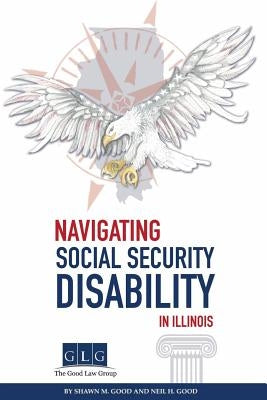 Navigating Social Security Disability in Illinois by Good, Neil H.