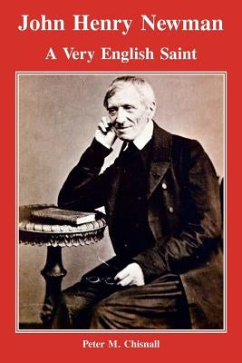 John Henry Newman: A Very English Saint by Chisnall, Peter M.