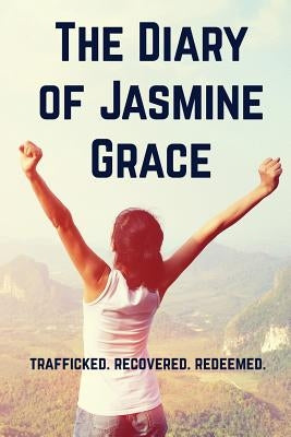 The Diary of Jasmine Grace: Trafficked. Recovered. Redeemed. by Marino, Jasmine Grace