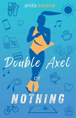 Double Axel or Nothing by Saxena, Anita