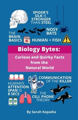 Biology Bytes: Curious and Quirky Facts from the Natural World by Sarah Kapadia