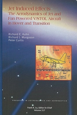 Jet-Induced Effects: The Aerodynamics of Jet- And Fan-Powered V/STOL Aircraft in Hover and Transition by Kuhn, Richard E.