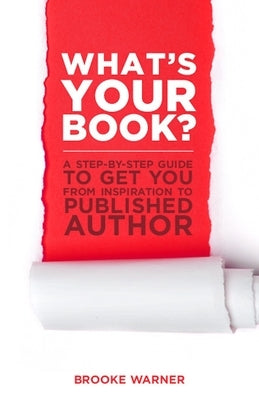 What's Your Book?: A Step-By-Step Guide to Get You from Inspiration to Published Author by Warner, Brooke