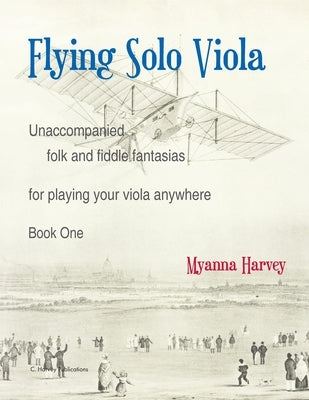 Flying Solo Viola, Unaccompanied Folk and Fiddle Fantasias for Playing Your Viola Anywhere, Book One by Harvey, Myanna