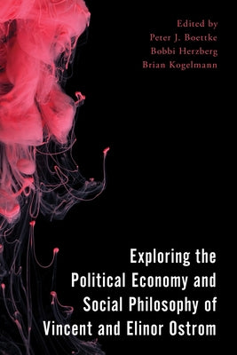Exploring the Political Economy and Social Philosophy of Vincent and Elinor Ostrom by Boettke, Peter J.